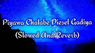 Piyawa Chalabe Diesel Gadiya Slowed And Reverb [upl. by Howe]